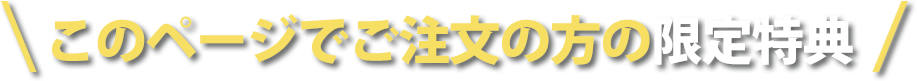 このページでご注文の方の限定特典